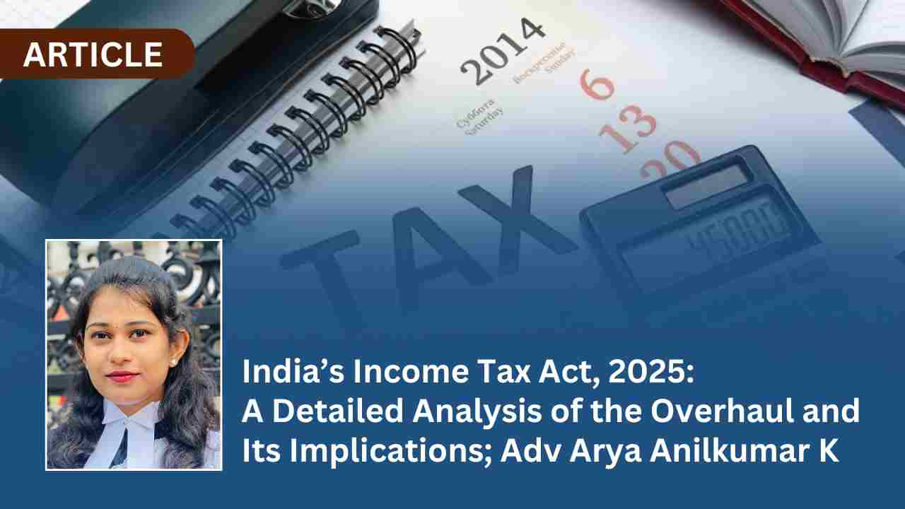 India’s Income Tax Act, 2025: A Detailed Analysis of the Overhaul and Its Implications; Adv Arya Anilkumar K
